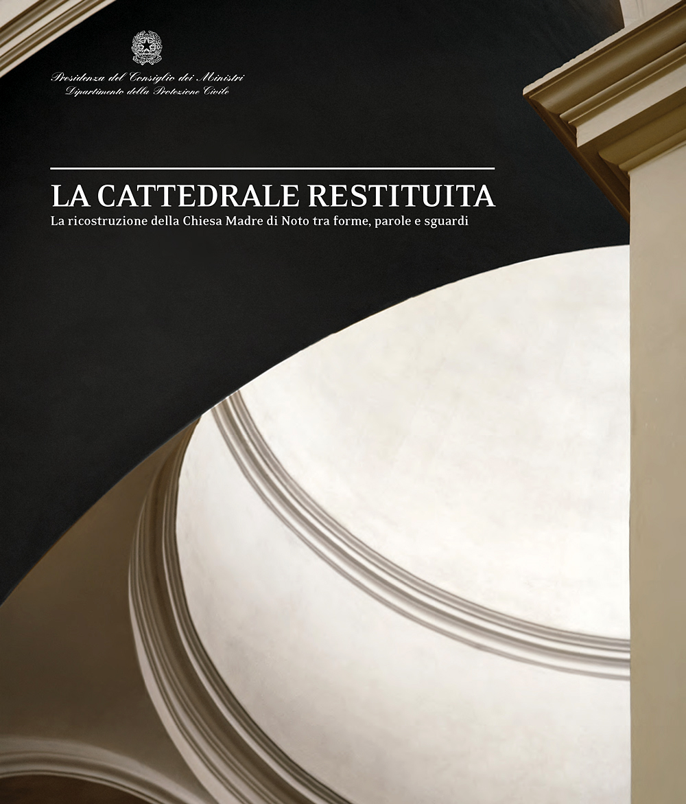 Copertina La cattedrale restituita. La ricostruzione della Chiesa Madre di Noto tra forme, parole e sguardi