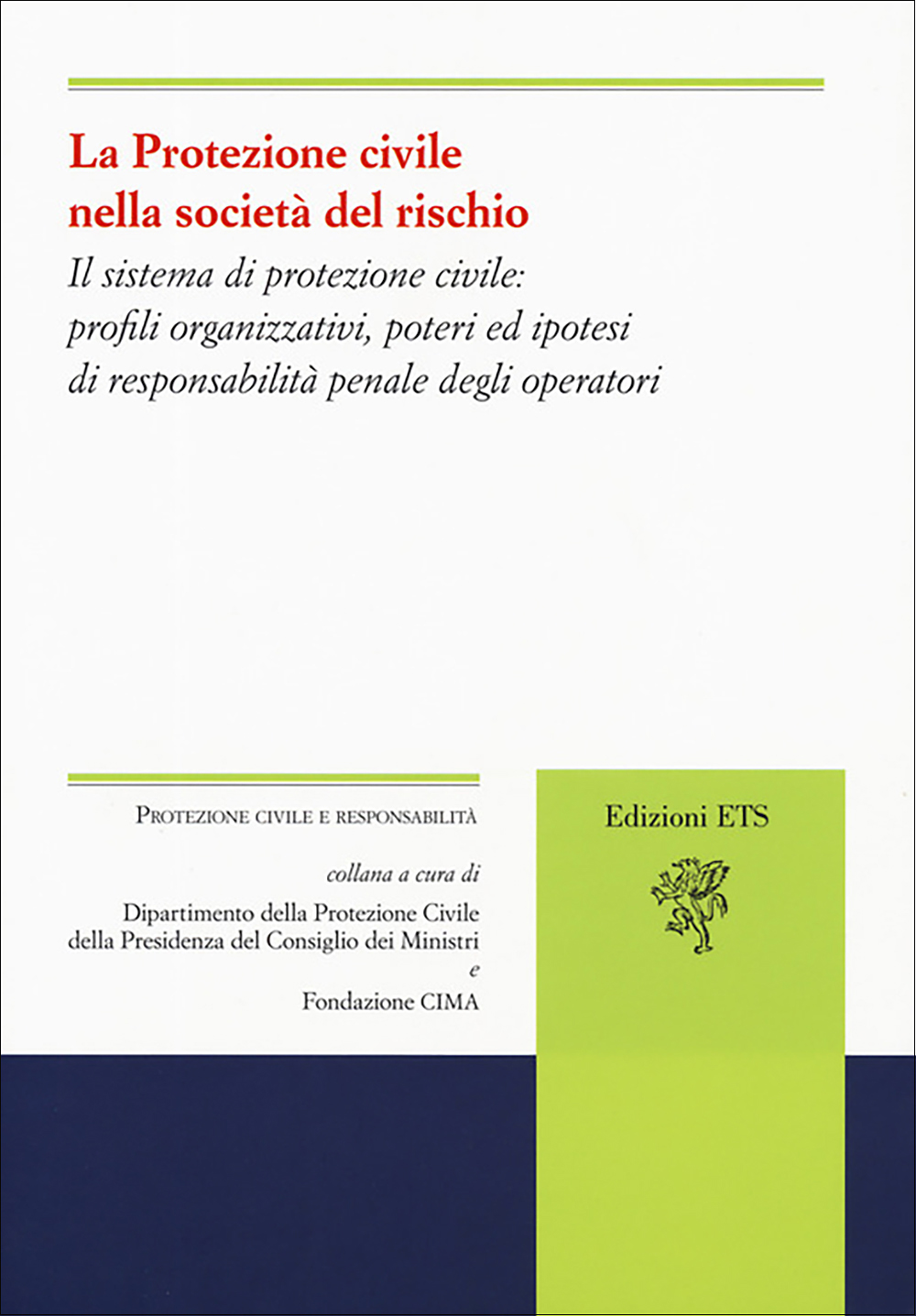 Copertina La Protezione civile nella società del rischio. Il sistema di protezione civile: profili organizzativi, poteri ed ipotesi di responsabilità penale degli operatori